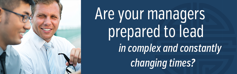 Are your managers prepared to lead in complex and constantly changing times?